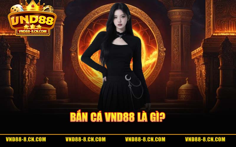 Bắn Cá VND88 Là Gì?