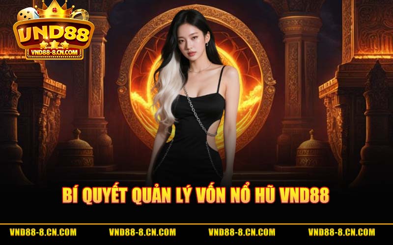 Bí Quyết Quản Lý Vốn Nổ Hũ VND88