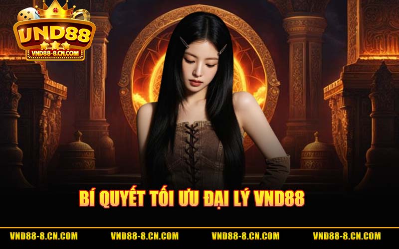 Bí Quyết Tối Ưu Đại Lý VND88
