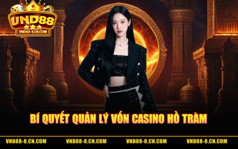 Bí quyết quản lý vốn Casino Hồ Tràm