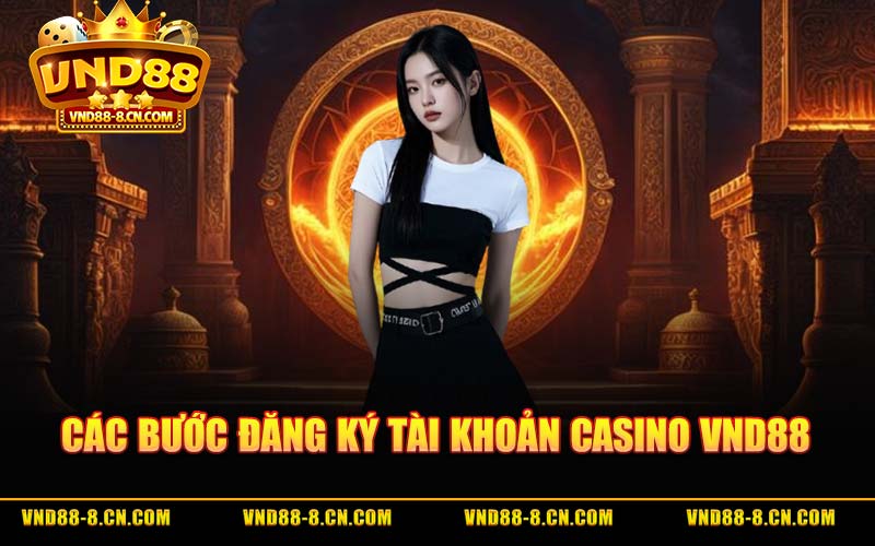 Các Bước Đăng Ký Tài Khoản Casino VND88