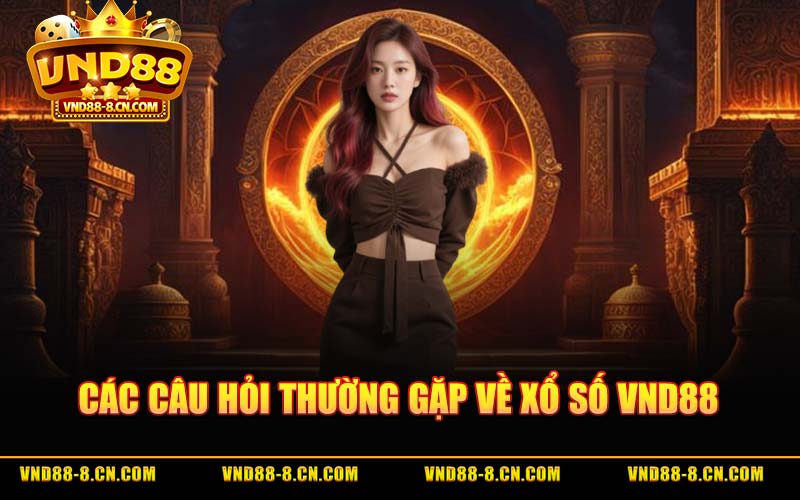 Các Câu Hỏi Thường Gặp Về Xổ Số VND88