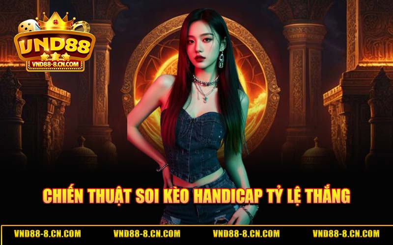 Chiến Thuật Soi Kèo Handicap Tỷ Lệ Thắng