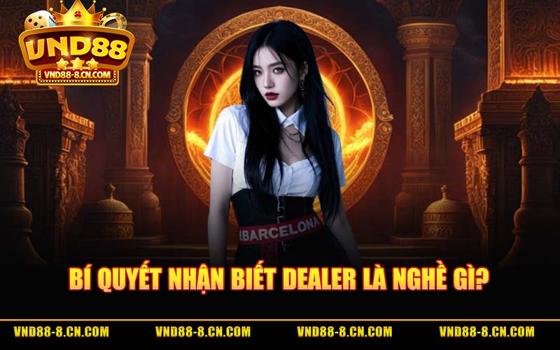 Dealer Là Nghề Gì? Bí Quyết Đổi Đời Cùng VND88