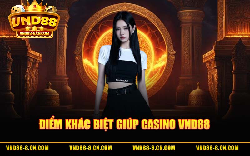 Điểm Khác Biệt Giúp Casino VND88