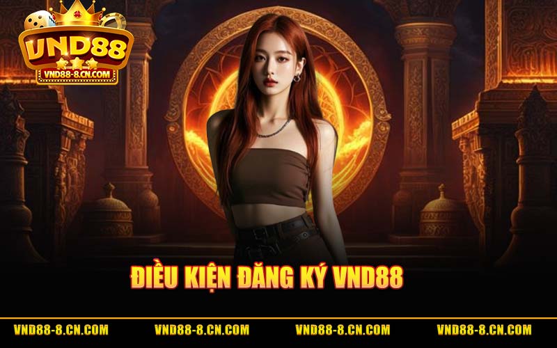 Điều Kiện Đăng Ký VND88