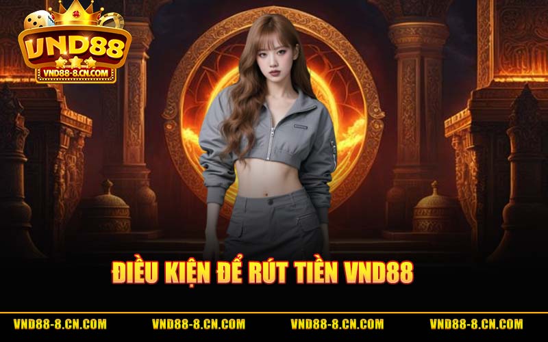 Điều Kiện Để Rút Tiền VND88
