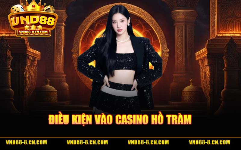 Điều kiện vào Casino Hồ Tràm