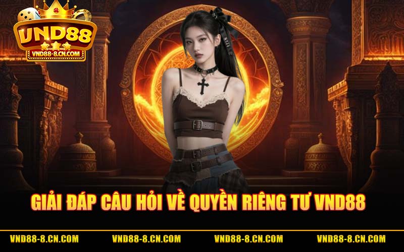 Giải Đáp Câu Hỏi Về Quyền Riêng Tư VND88