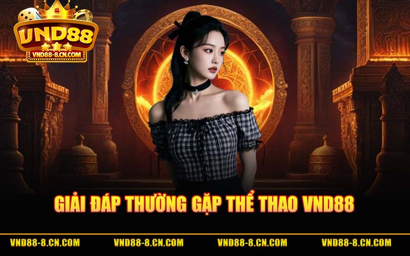 Giải Đáp Thường Gặp Thể Thao VND88