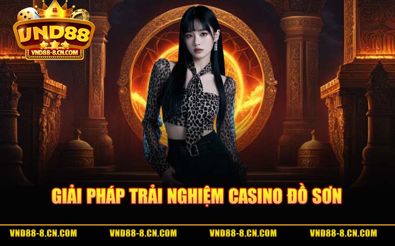 Giải Pháp Trải Nghiệm Casino Đồ Sơn
