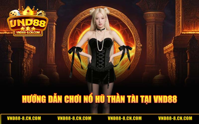 Hướng Dẫn Chơi Nổ Hũ Thần Tài Tại VND88