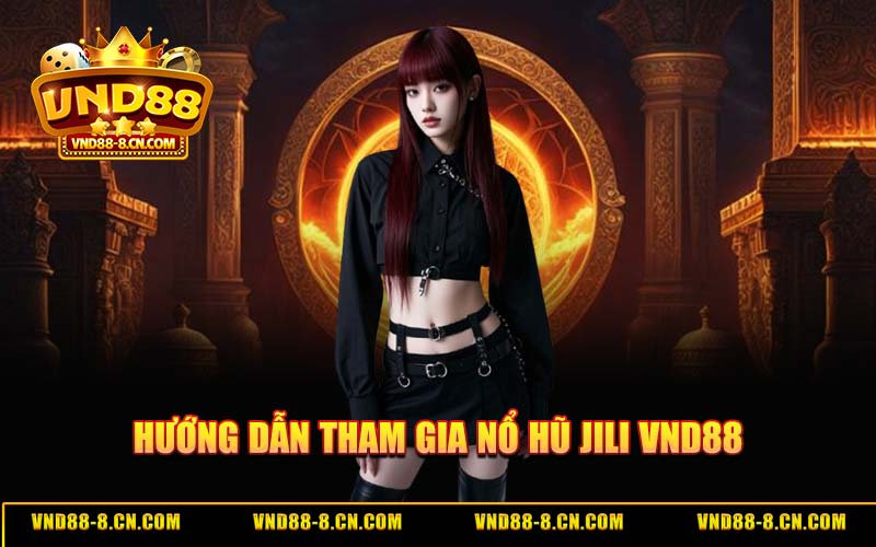 Hướng Dẫn Tham Gia Nổ Hũ JILI VND88