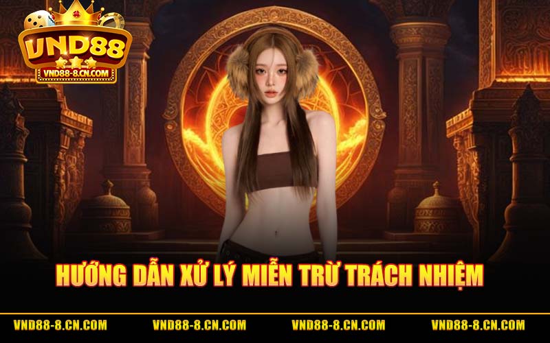 Hướng Dẫn Xử Lý Miễn Trừ Trách Nhiệm