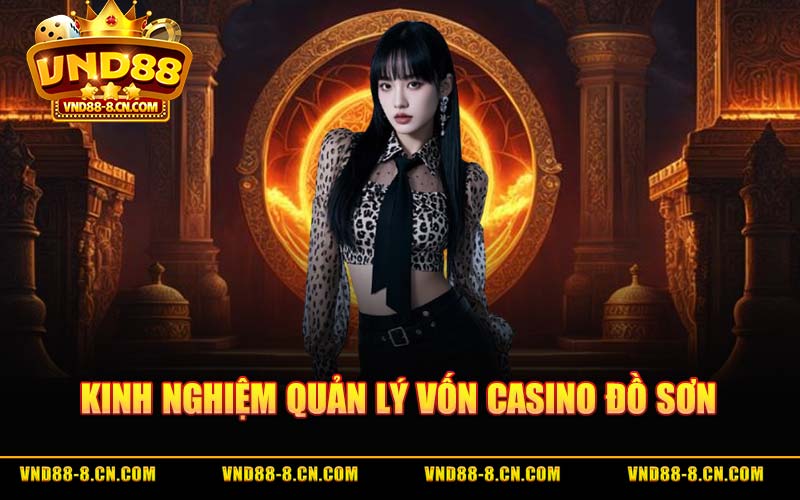 Kinh Nghiệm Quản Lý Vốn Casino Đồ Sơn