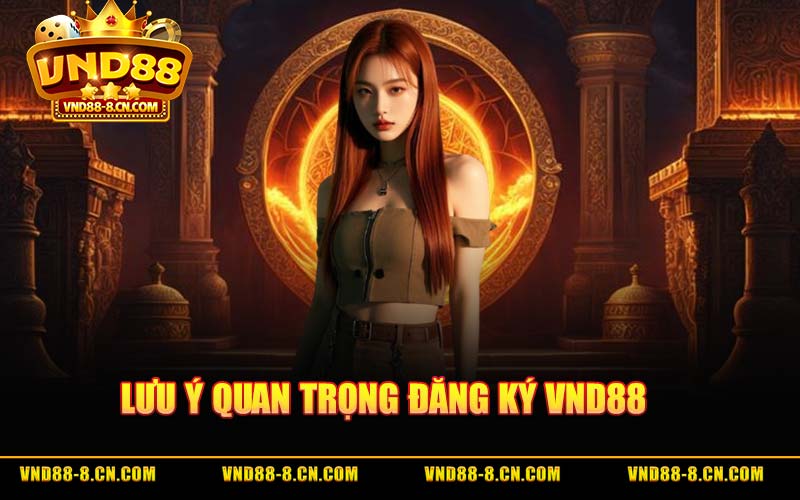 Lưu Ý Quan Trọng Đăng Ký VND88
