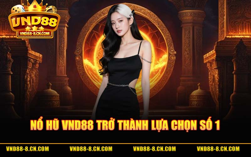 Nổ Hũ VND88 Trở Thành Lựa Chọn Số 1