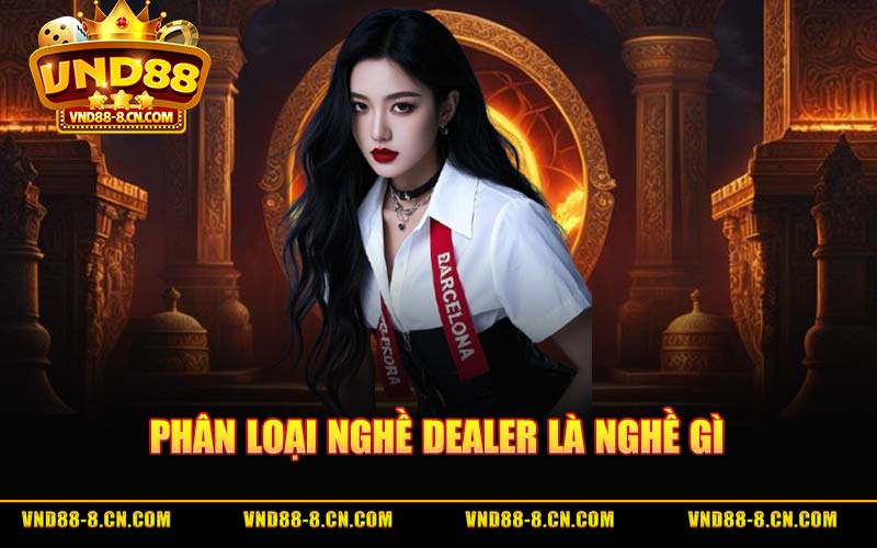 Phân Loại Nghề Dealer Là Nghề Gì
