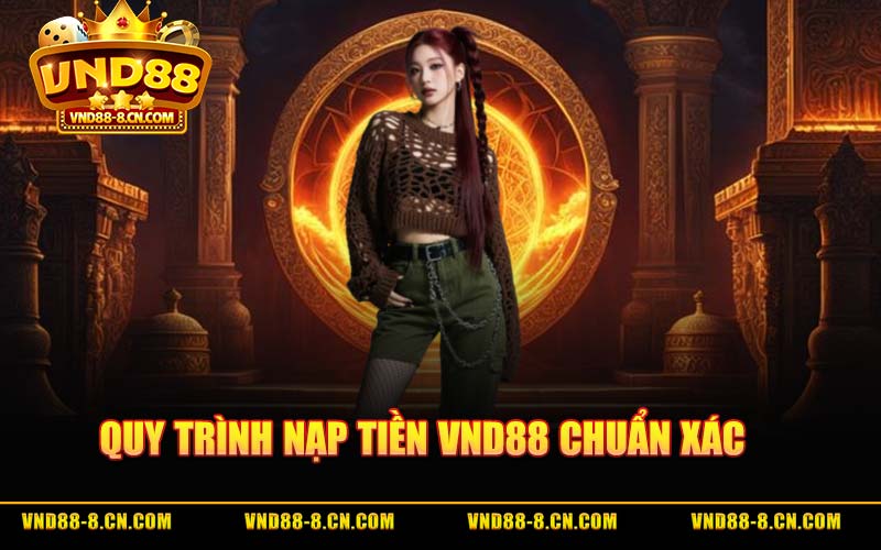 Quy Trình Nạp Tiền VND88 Chuẩn Xác