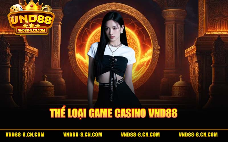 Thể Loại Game Casino VND88
