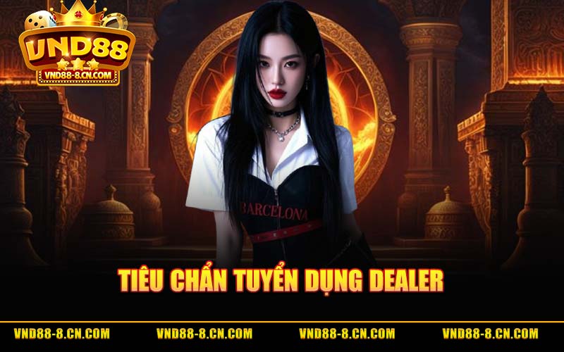 Tiêu Chẩn Tuyển Dụng Dealer