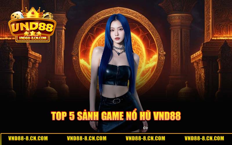 Top 5 Game Nổ Hũ VND88 – Sảnh Slot RTP 98% Săn Jackpot Độc Đắc 2026