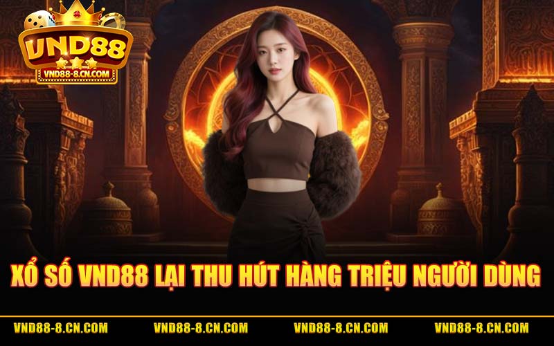 Xổ Số VND88 Lại Thu Hút Hàng Triệu Người Dùng
